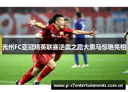 光州FC亚冠精英联赛逆袭之路大黑马惊艳亮相
